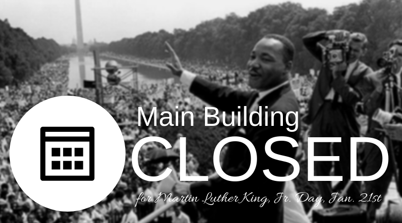Main building closed on monday, january 21 for Martin Luther King, Jr. Day